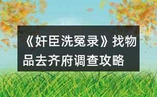 《奸臣洗冤錄》找物品、去齊府調(diào)查攻略