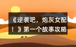 《逆襲吧，炮灰女配！》第一個故事攻略