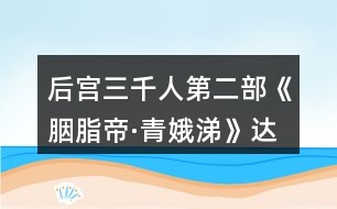 后宮三千人第二部《胭脂帝·青娥涕》達(dá)成【女帝千秋】結(jié)局攻略