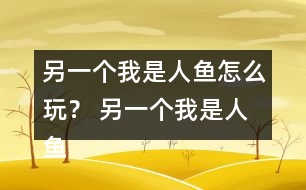 另一個(gè)我是人魚怎么玩？ 另一個(gè)我是人魚攻略