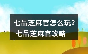 七品芝麻官怎么玩？ 七品芝麻官攻略