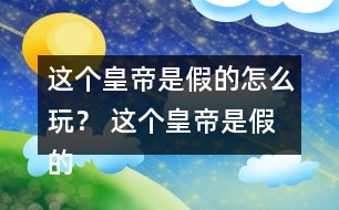 這個皇帝是假的怎么玩？ 這個皇帝是假的攻略