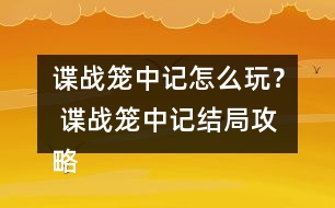 諜戰(zhàn)籠中記怎么玩？ 諜戰(zhàn)籠中記結(jié)局攻略