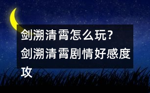 劍溯清霄怎么玩？ 劍溯清霄劇情好感度攻略