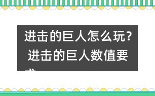 進(jìn)擊的巨人怎么玩？ 進(jìn)擊的巨人數(shù)值要求攻略