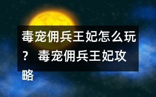 毒寵傭兵王妃怎么玩？ 毒寵傭兵王妃攻略