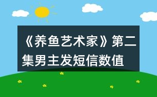 《養(yǎng)魚藝術(shù)家》第二集男主發(fā)短信數(shù)值、身份判定攻略、數(shù)值