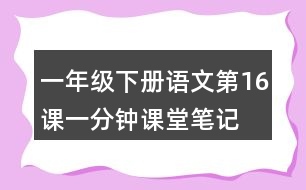 一年級(jí)下冊(cè)語文第16課一分鐘課堂筆記