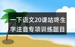 一下語文20課咕咚生字注音專項訓練題目答案