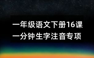 一年級語文下冊16課一分鐘生字注音專項(xiàng)練習(xí)