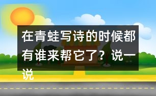 在青蛙寫詩的時候都有誰來幫它了？說一說