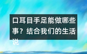 口耳目手足能做哪些事？結(jié)合我們的生活說(shuō)一說(shuō)
