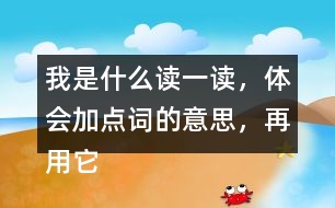 我是什么讀一讀，體會(huì)加點(diǎn)詞的意思，再用它們各說一句話。