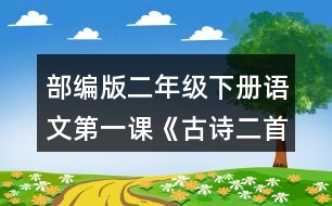 部編版二年級下冊語文第一課《古詩二首》朗讀課文。想象畫面，說說詩句中春天的美景。背誦課文。