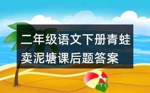 二年級(jí)語文下冊青蛙賣泥塘課后題答案