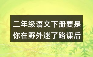 二年級(jí)語文下冊(cè)要是你在野外迷了路課后題答案