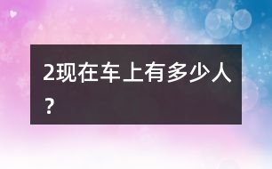 （2）現(xiàn)在車上有多少人？