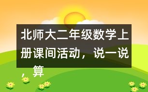 北師大二年級數(shù)學(xué)上冊課間活動，說一說，算一算。