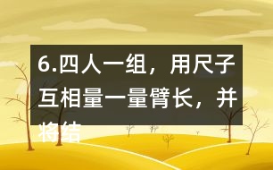 6.四人一組，用尺子互相量一量臂長，并將結(jié)果填在表中。