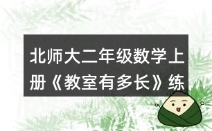 北師大二年級數(shù)學(xué)上冊《教室有多長》練一練習(xí)題及答案 2.說一說。