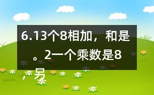 6.（1）3個(gè)8相加，和是（    ）。（2）一個(gè)乘數(shù)是8，另一個(gè)乘數(shù)是3，積是（   ）。