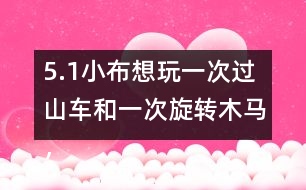 5.（1）小布想玩一次過山車和一次旋轉(zhuǎn)木馬，共需多少錢？
