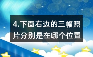 4.下面右邊的三幅照片分別是在哪個(gè)位置拍的？把相應(yīng)的序號(hào)填在括號(hào)里。