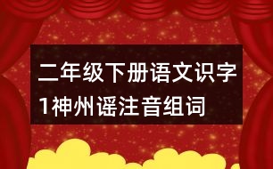 二年級(jí)下冊(cè)語(yǔ)文識(shí)字1：神州謠注音組詞
