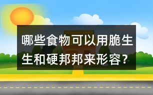哪些食物可以用脆生生和硬邦邦來(lái)形容？