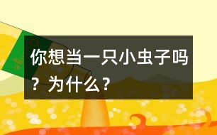 你想當(dāng)一只小蟲子嗎？為什么？