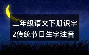 二年級(jí)語(yǔ)文下冊(cè)識(shí)字2：傳統(tǒng)節(jié)日生字注音考前訓(xùn)練答案