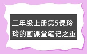 二年級上冊第5課玲玲的畫課堂筆記之重難點(diǎn)歸納