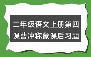 二年級(jí)語文上冊第四課曹沖稱象課后習(xí)題參考答案