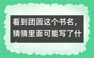 看到團(tuán)圓這個(gè)書名，猜猜里面可能寫了什么？