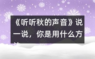 《聽聽秋的聲音》說一說，你是用什么方法理解下面加點詞語的意思的？