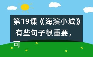 第19課《海濱小城》 有些句子很重要，可以幫助我們理解一段話的意思，你能從課文中找出來嗎？