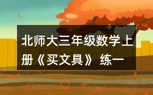 北師大三年級(jí)數(shù)學(xué)上冊(cè)《買文具》 練一練 1.(1)買1個(gè)奶油面包和1個(gè)巧克力面包，一共需要多少元? (2)1個(gè)巧克力面包比1個(gè)火腿面包貴多少元?