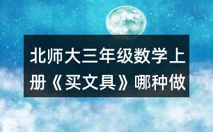 北師大三年級(jí)數(shù)學(xué)上冊(cè)《買文具》哪種做法對(duì)？說一說。