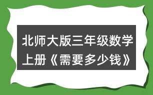 北師大版三年級(jí)數(shù)學(xué)上冊(cè)《需要多少錢(qián)》 3.算一算，說(shuō)一說(shuō)你是怎樣想的。 13x3=   12x5=   24x2=   15x3= 31x3=   34x2=   24x4=   13x5=