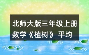 北師大版三年級(jí)上冊(cè)數(shù)學(xué)《植樹》 平均每班分到多少棵樹苗?分一分，算一算。
