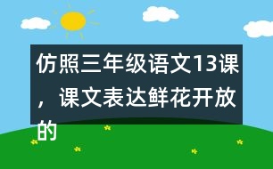 仿照三年級(jí)語文13課，課文表達(dá)鮮花開放的句子，寫一寫你喜歡的花