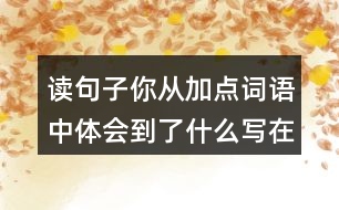 讀句子你從加點(diǎn)詞語(yǔ)中體會(huì)到了什么寫(xiě)在下面的橫線上他們兩點(diǎn)四十分回到蜂窩里