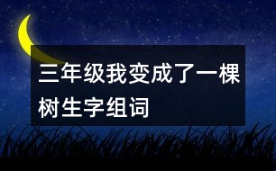 三年級(jí)我變成了一棵樹生字組詞