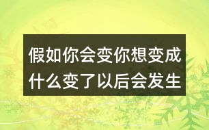 假如你會變你想變成什么變了以后會發(fā)生什么奇妙的事、