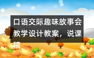 口語(yǔ)交際：趣味故事會(huì)教學(xué)設(shè)計(jì)教案，說(shuō)課稿