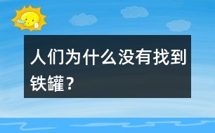 人們?yōu)槭裁礇]有找到鐵罐？