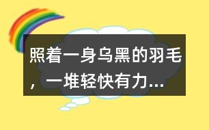 照著“一身烏黑的羽毛，一堆輕快有力...”的句子仿寫小動物外形