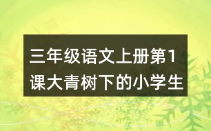 三年級語文上冊第1課大青樹下的小學生字注音及組詞