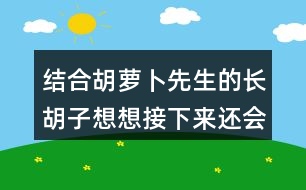 結(jié)合胡蘿卜先生的長胡子想想接下來還會發(fā)生什么事情？