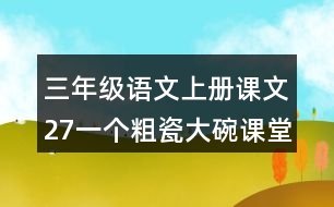 三年級語文上冊課文27一個粗瓷大碗課堂筆記之本課重難點